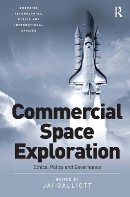 Commercial Space Exploration: [Ethics, Policy and Governance] by Galliott, Jai