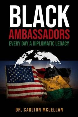 Black Ambassadors: Everyday a Diplomatic Legacy by McLellan, Carlton