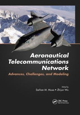 Aeronautical Telecommunications Network: Advances, Challenges, and Modeling by Musa, Sarhan M.