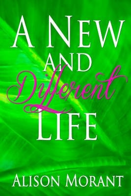 A New And Different Life by Morant, Alison