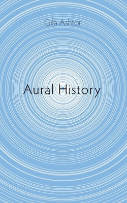 Aural History by Ashtor, Gila