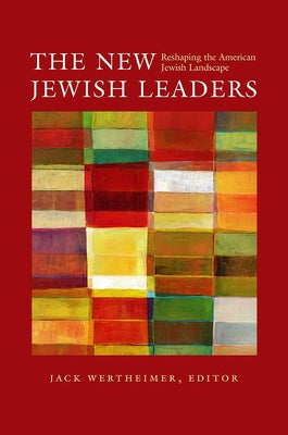 The New Jewish Leaders: Reshaping the American Jewish Landscape by Wertheimer, Jack