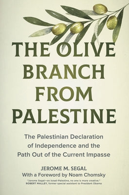 The Olive Branch from Palestine: The Palestinian Declaration of Independence and the Path Out of the Current Impasse by Segal, Jerome M.