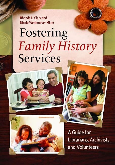 Fostering Family History Services: A Guide for Librarians, Archivists, and Volunteers by Clark, Rhonda L.