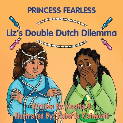 Princess Fearless: Liz's Double Dutch Dilemma by B, Keetha