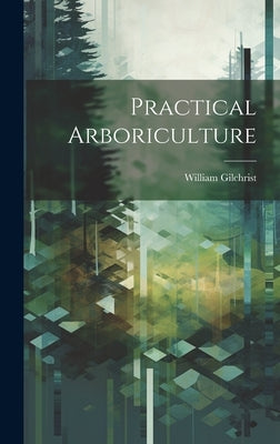 Practical Arboriculture by Gilchrist, William