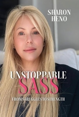 Unstoppable Sass: From Struggles to Strength by Heno, Sharon