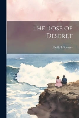 The Rose of Deseret by Spencer, Emily B.