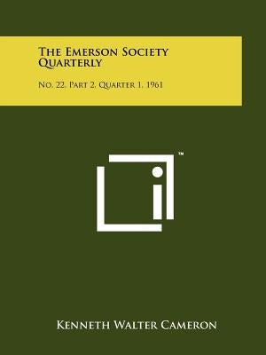 The Emerson Society Quarterly: No. 22, Part 2, Quarter 1, 1961 by Cameron, Kenneth Walter