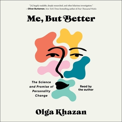 Me, But Better: The Science and Promise of Personality Change by Khazan, Olga