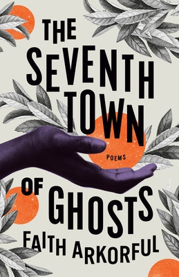 The Seventh Town of Ghosts: Poems by Arkorful, Faith