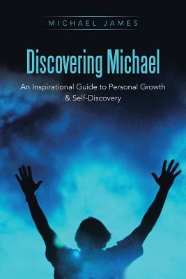 Discovering Michael: An Inspirational Guide to Personal Growth & Self-Discovery by James, Michael
