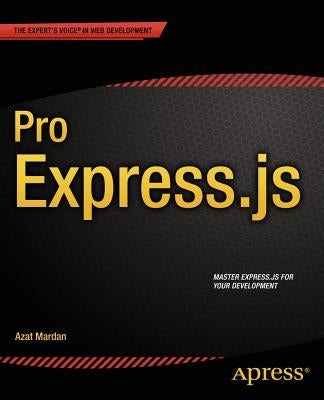Pro Express.Js: Master Express.Js: The Node.Js Framework for Your Web Development by Mardan, Azat