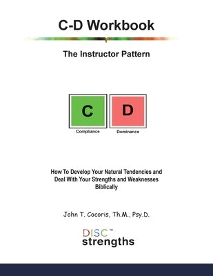 C-D Workbook: The Instructor Pattern: How To Develop Your Natural Tendencies and Deal With Your Strengths and Weaknesses Biblically by Cocoris, John T.