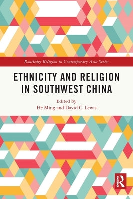 Ethnicity and Religion in Southwest China by Ming, He