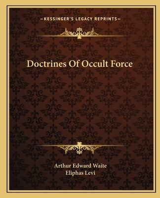Doctrines Of Occult Force by Waite, Arthur Edward
