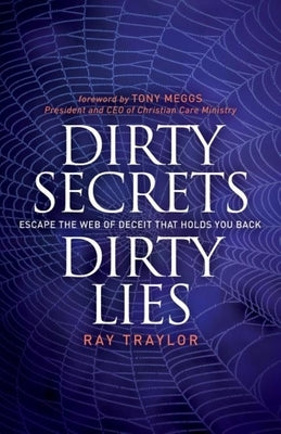 Dirty Secrets, Dirty Lies: Escape the Web of Deceit That Holds You Back by Traylor, Ray