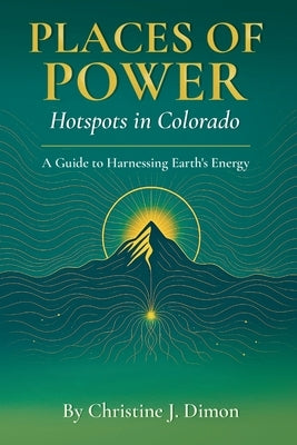 Places of Power: Hotspots in Colorado by Dimon, Christine
