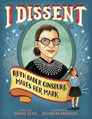 I Dissent: Ruth Bader Ginsburg Makes Her Mark by Levy, Debbie