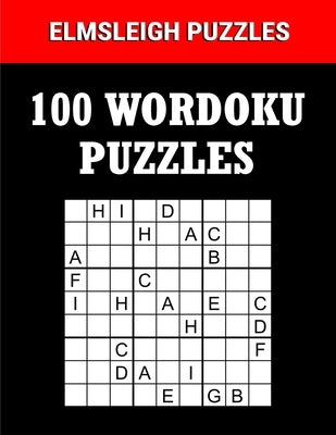 100 Wordoku Puzzles Book - A Word Sudoku Puzzle Book: Logic Based Letter Puzzle Book for Puzzle lovers by Designs, Elmsleigh