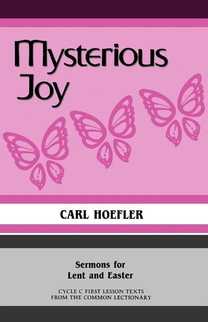 Mysterious Joy: Sermons For Lent And Easter Cycle C First Lesson Texts From The Common Lectionary by Hoefler, Carl