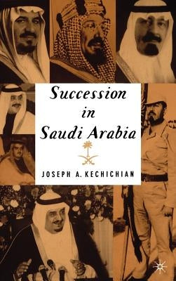 Succession in Saudi Arabia by Kechichian, J.