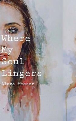 Where My Soul Lingers by Messer, Alexa