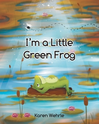 I'm a Little Green Frog by Wehrle, Karen
