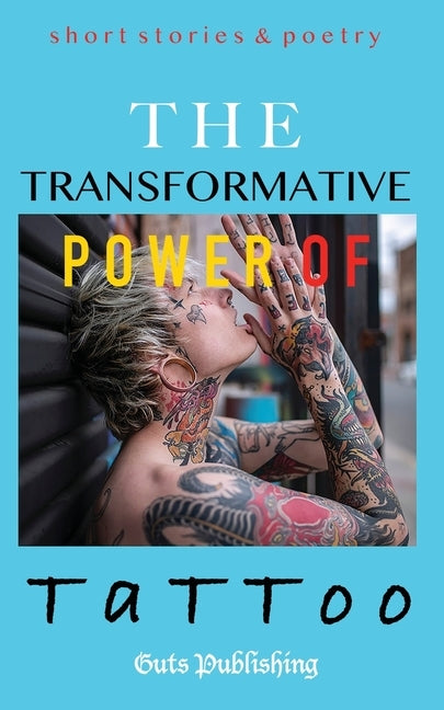 The Transformative Power of Tattoo: short stories & poetry by Guts Publishing