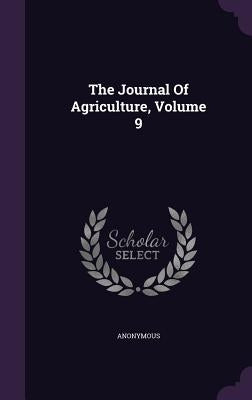 The Journal Of Agriculture, Volume 9 by Anonymous