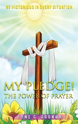My Pledge!: The Power of Prayer by Ogonor, Fyne C.