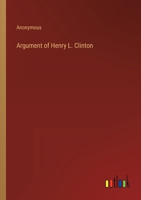 Argument of Henry L. Clinton by Anonymous