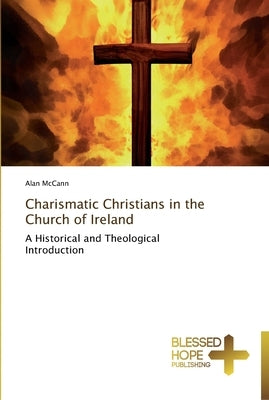 Charismatic Christians in the Church of Ireland by McCann, Alan