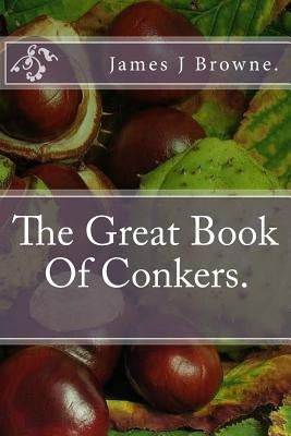 The Great Book Of Conkers. by Browne, James J.