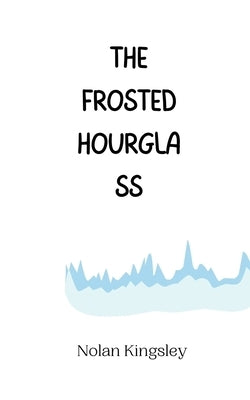 The Frosted Hourglass by Kingsley, Nolan