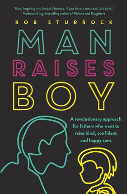 Man Raises Boy: A Revolutionary Approach for Fathers Who Want to Raise Kind, Confident and Happy Sons by Sturrock, Rob
