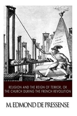 Religion and the Reign of Terror, or the Church during the French Revolution by De Pressense, M. Edmond