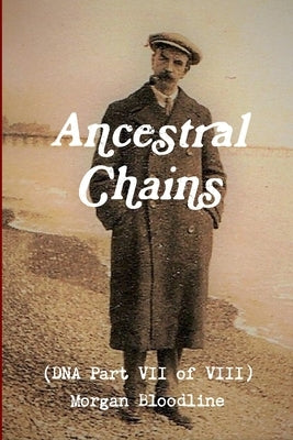 Ancestral Chains (DNA Part VII of VIII) Morgan Bloodline by Bishop, Mark D.