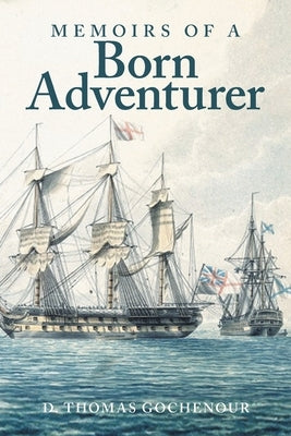 Memoirs of a Born Adventurer by Gochenour, D. Thomas