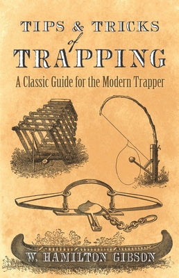 Tips and Tricks of Trapping: A Classic Guide for the Modern Trapper by Gibson, William Hamilton