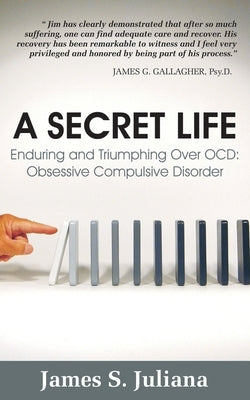 A Secret Life: Enduring and Triumphing Over OCD: Obsessive Compulsive Disorder by Juliana, James S.