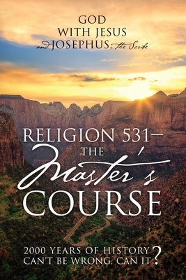 Religion 531 - The Master's Course: 2000 Years of History Can't Be Wrong, Can It? by Josephus the Scribe