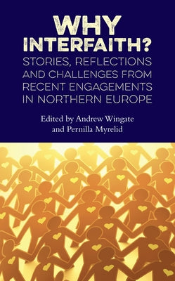 Why Interfaith?: Stories, Reflections and Challenges from Recent Engagements in Northern Europe by Wingate, Andrew