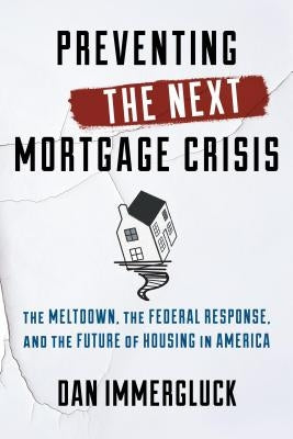 Preventing the Next Mortgage Crisis: The Meltdown, the Federal Response, and the Future of Housing in America by Immergluck, Dan