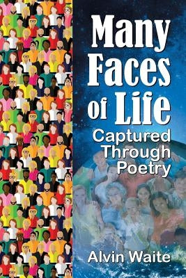 Many Faces of Life Captured Through Poetry by Waite, Alvin