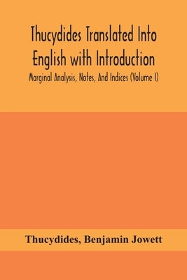 Thucydides Translated Into English With Introduction, Marginal Analysis, Notes, And Indices (Volume I) by Thucydides