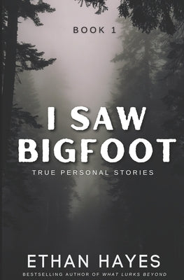 I Saw Bigfoot: Volume 1 by Hayes, Ethan