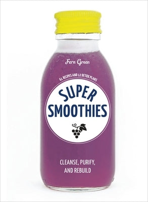 Super Smoothies: 61 Recipes and 12 Detox Plans by Green, Fern