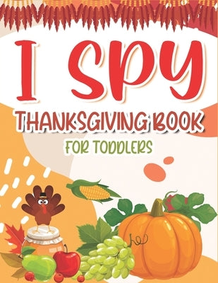 I Spy Thanksgiving Book for Toddlers: A Fun Learning Activity, Picture and Guessing Game For Kids Ages 2-5 and Babies, Toddler Preschool & Kindergarte by Press, Mahleen