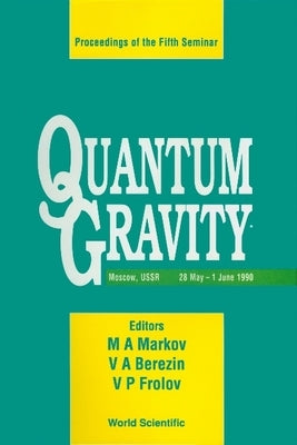 Quantum Gravity - Proceedings of the Fifth Seminar by Markov, M. a.